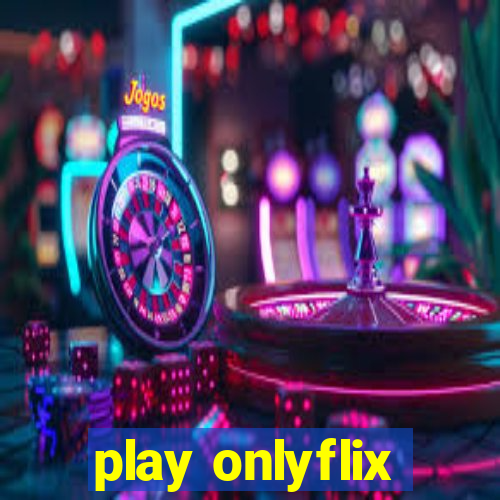 play onlyflix